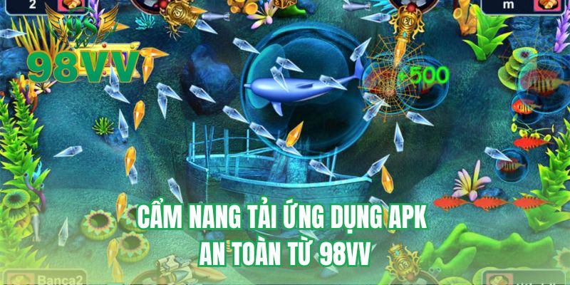 Cẩm nang tải ứng dụng APK an toàn từ 98VV