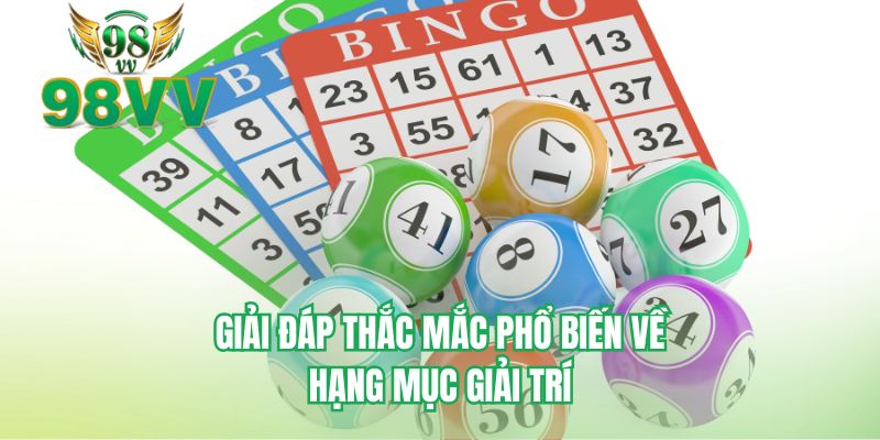 Giải đáp thắc mắc phổ biến về hạng mục giải trí