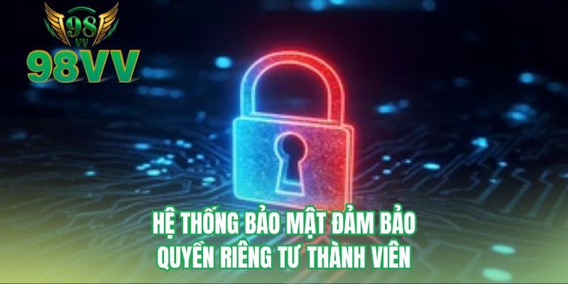 Hệ thống bảo mật đảm bảo quyền riêng tư thành viên