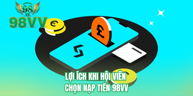 Lợi ích khi hội viên chọn nạp tiền 98VV