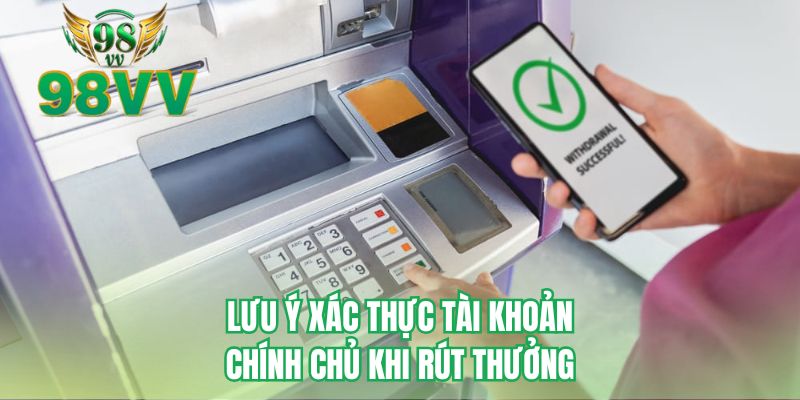 Lưu ý xác thực tài khoản chính chủ khi rút thưởng