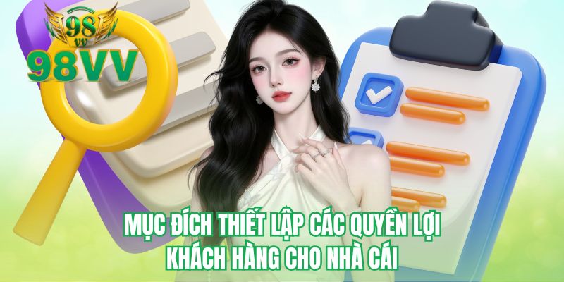 Mục đích thiết lập các quyền lợi khách hàng cho nhà cái 