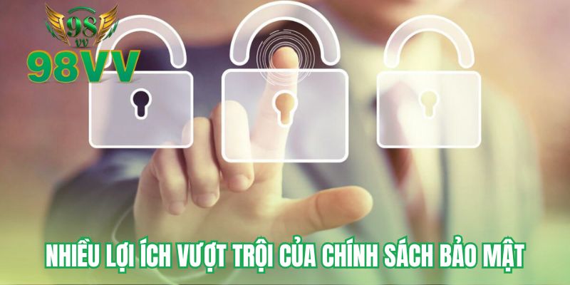 Nhiều lợi ích vượt trội của chính sách bảo mật
