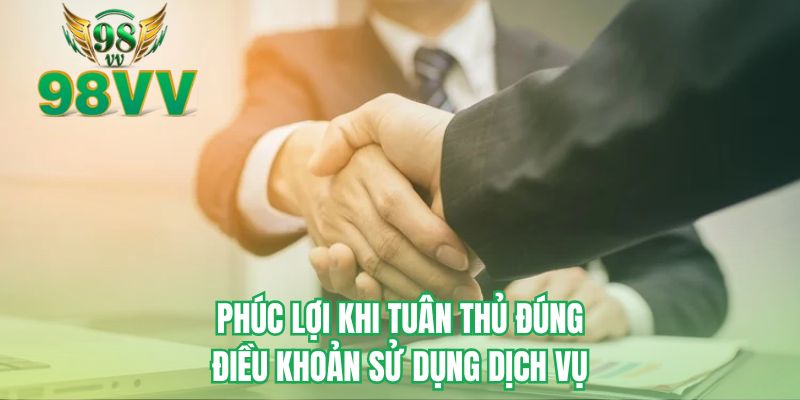 Phúc lợi khi tuân thủ đúng điều khoản sử dụng dịch vụ