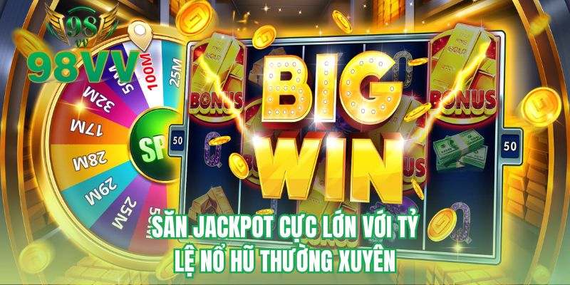 Săn jackpot cực lớn với tỷ lệ nổ hũ thường xuyên