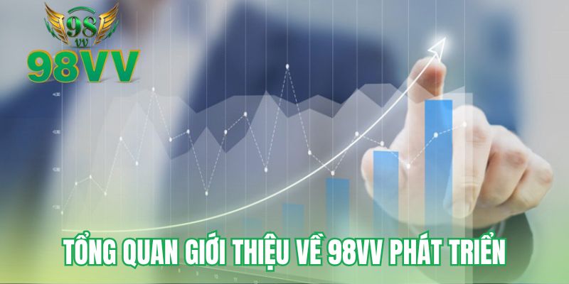 Tổng quan giới thiệu về 98VV phát triển