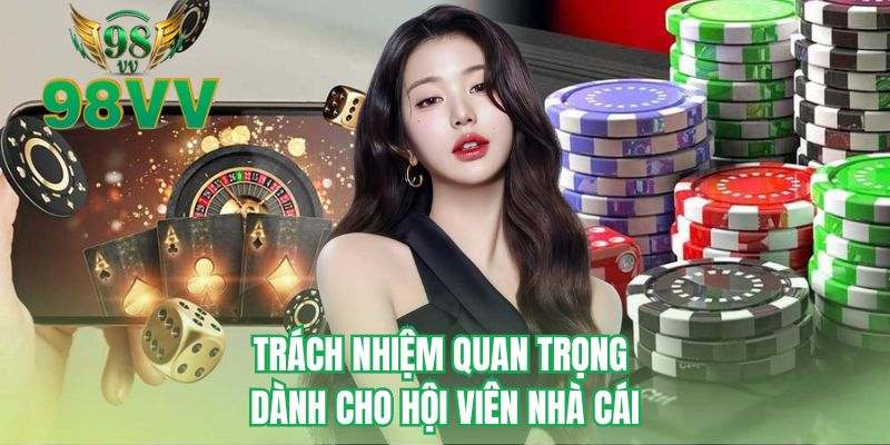 Trách nhiệm quan trọng dành cho hội viên nhà cái 