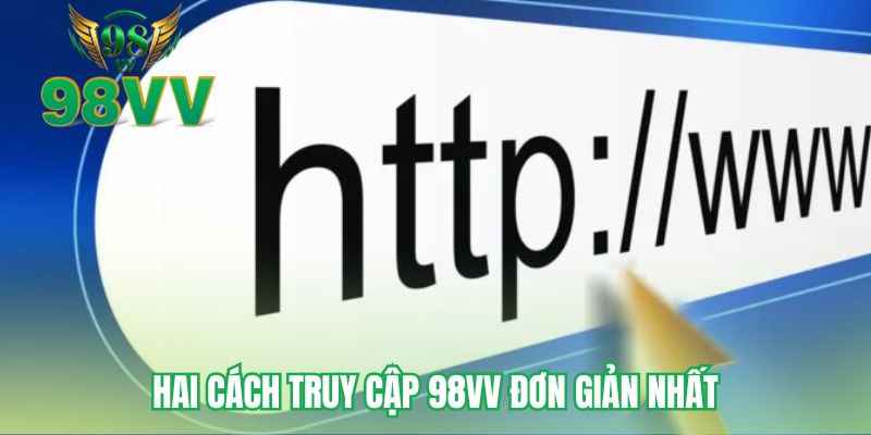 Hai cách truy cập 98VV đơn giản nhất