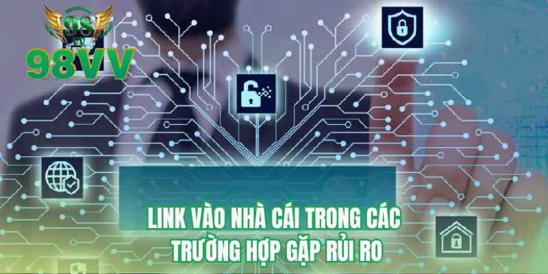 Link vào nhà cái trong các trường hợp gặp rủi ro