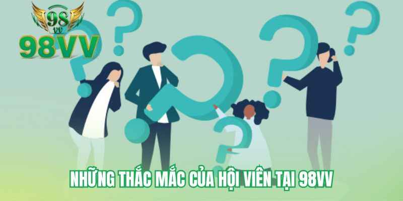 Những thắc mắc của hội viên tại 98VV